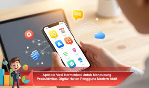 Aplikasi-Viral-Bermanfaat-Untuk-Mendukung-Produktivitas-Digital-Harian-Pengguna-Modern-Aktif