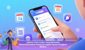Aplikasi-Viral-Cerdas-Yang-Membantu-Menyederhanakan-Pekerjaan-Digital-Harian-Pengguna-Modern