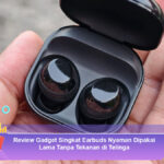 Review-Gadget-Singkat-Earbuds-Nyaman-Dipakai-Lama-Tanpa-Tekanan-di-Telinga