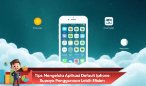 Tips Mengelola Aplikasi Default iPhone Supaya Penggunaan Lebih Efisien