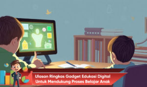 Ulasan Ringkas Gadget Edukasi Digital Untuk Mendukung Proses Belajar Anak