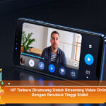 HP-Terbaru-Dirancang-Untuk-Streaming-Video-Online-Dengan-Resolusi-Tinggi-Stabil