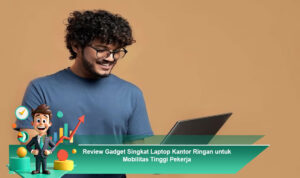 Review-Gadget-Singkat-Laptop-Kantor-Ringan-untuk-Mobilitas-Tinggi-Pekerja