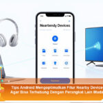 Tips-Android-Mengoptimalkan-Fitur-Nearby-Devices-Agar-Bisa-Terhubung-Dengan-Perangkat-Lain-Mudah