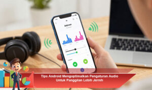 Tips-Android-Mengoptimalkan-Pengaturan-Audio-Untuk-Panggilan-Lebih-Jernih